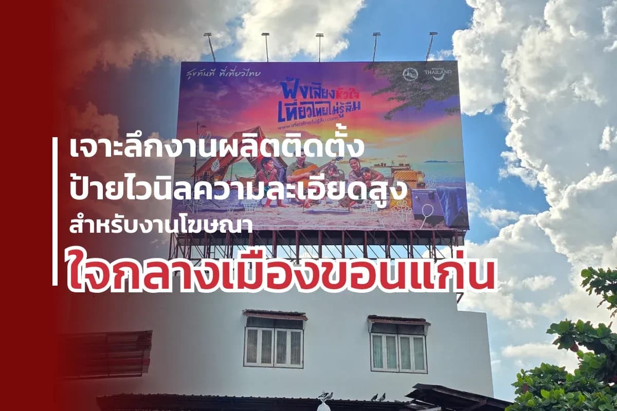 เจาะลึกงานผลิตติดตั้งป้ายไวนิลความละเอียดสูง สำหรับงานโฆษณา ใจกลางเมืองขอนแก่น