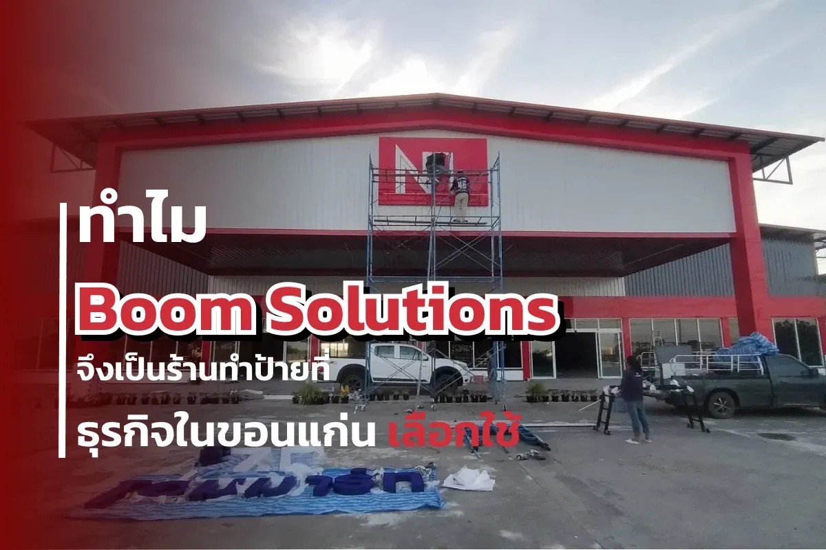 ทำไม Boom Solutions จึงเป็นร้านทำป้าย ที่ธุรกิจในขอนแก่นเลือกใช้